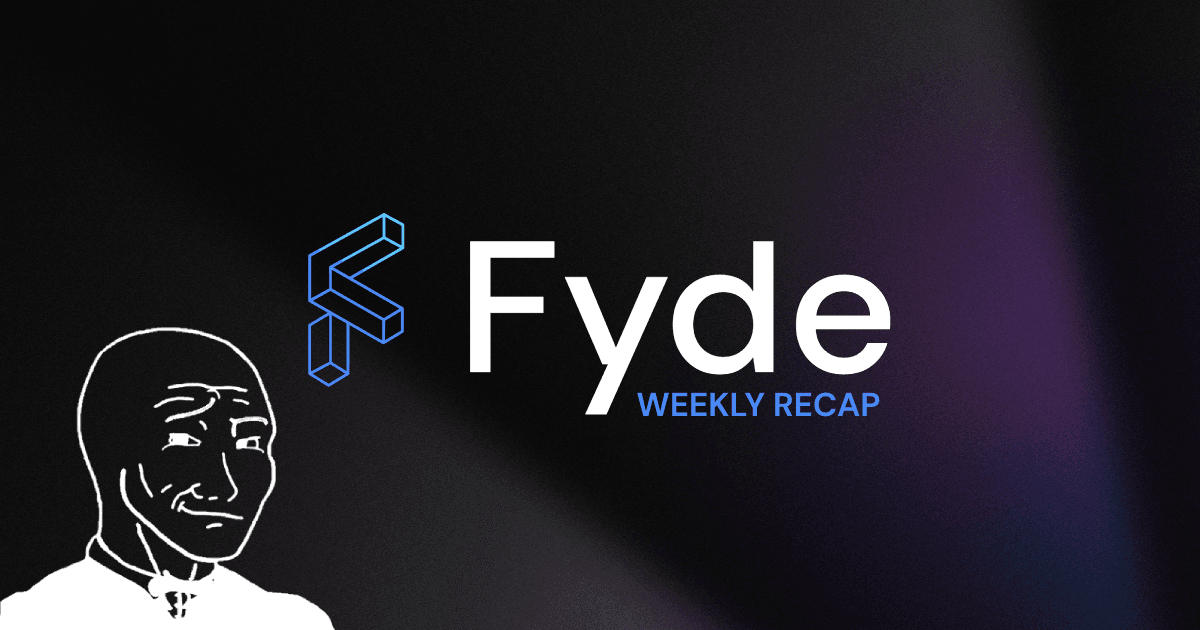 Fyde Weekly Recap