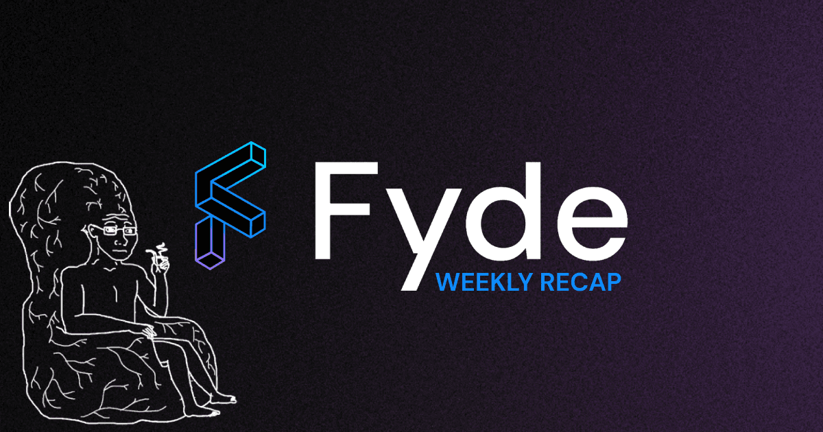 Fyde Weekly Recap