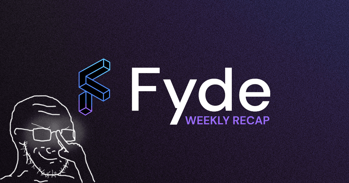 Fyde Weekly Recap