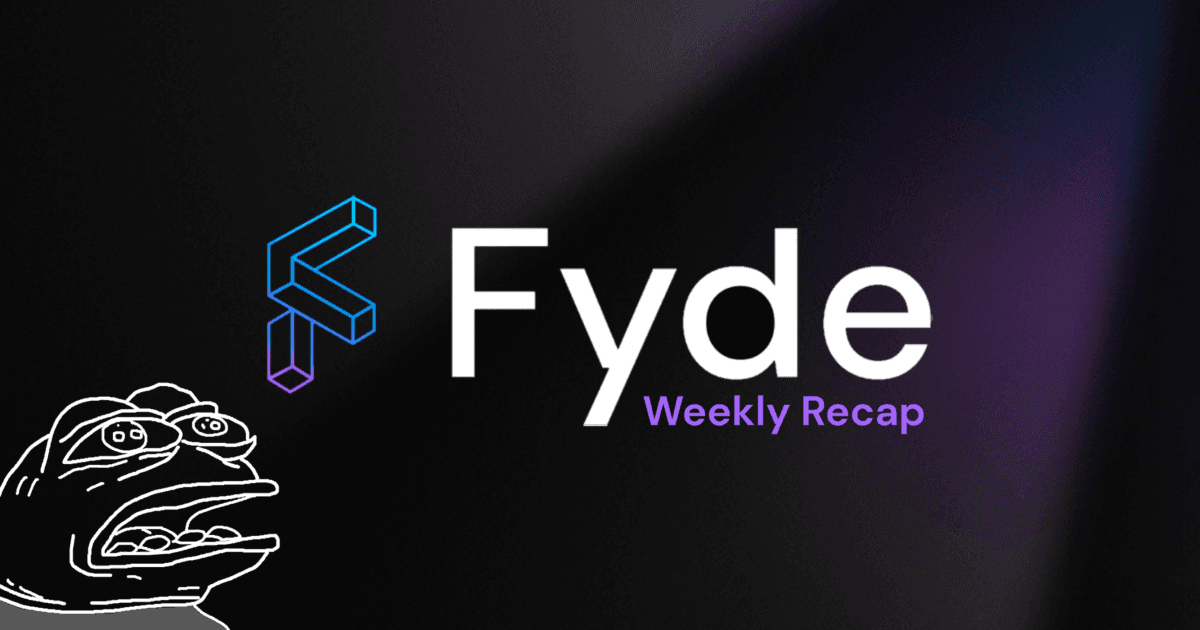 Fyde Weekly Recap