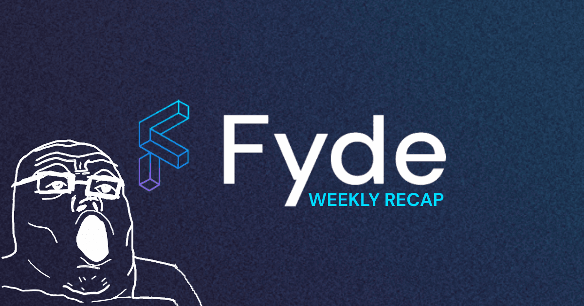 Fyde Weekly Recap