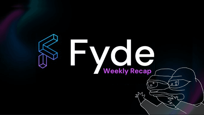 Fyde Weekly Recap